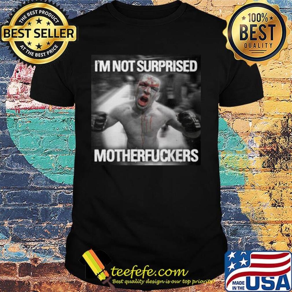 Nate diaz i'm not surprised motherfuckers shirt