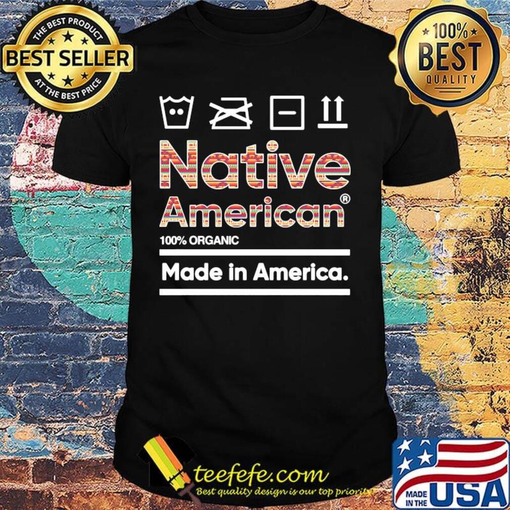 Native american 100% organic made in america shirt