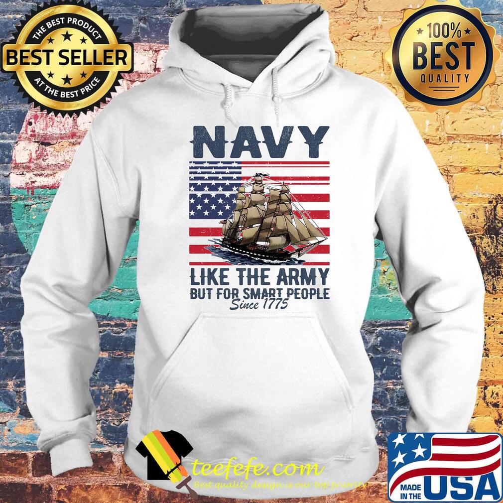 Navy Like The Army But For Smart People Since 1775 Boat American Flag Independence Day Shirt Hoodie Navy Like The Army But For Smart People Since 1775 Boat American Flag Independence Day Shirt Hoodie