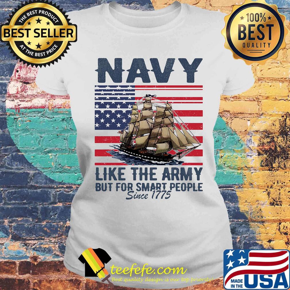 Navy Like The Army But For Smart People Since 1775 Boat American Flag Independence Day Shirt Laides tee Navy Like The Army But For Smart People Since 1775 Boat American Flag Independence Day Shirt Laides tee