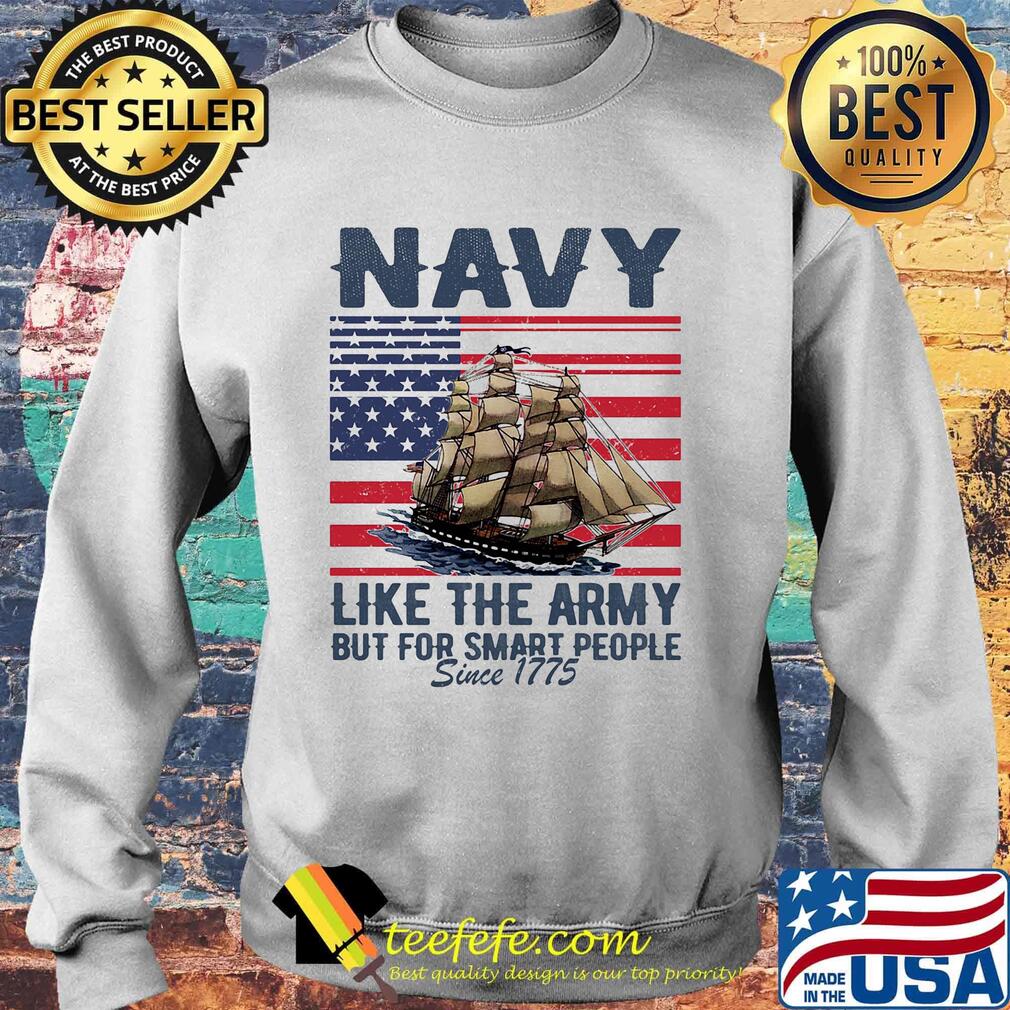 Navy Like The Army But For Smart People Since 1775 Boat American Flag Independence Day Shirt Sweater Navy Like The Army But For Smart People Since 1775 Boat American Flag Independence Day Shirt Sweater