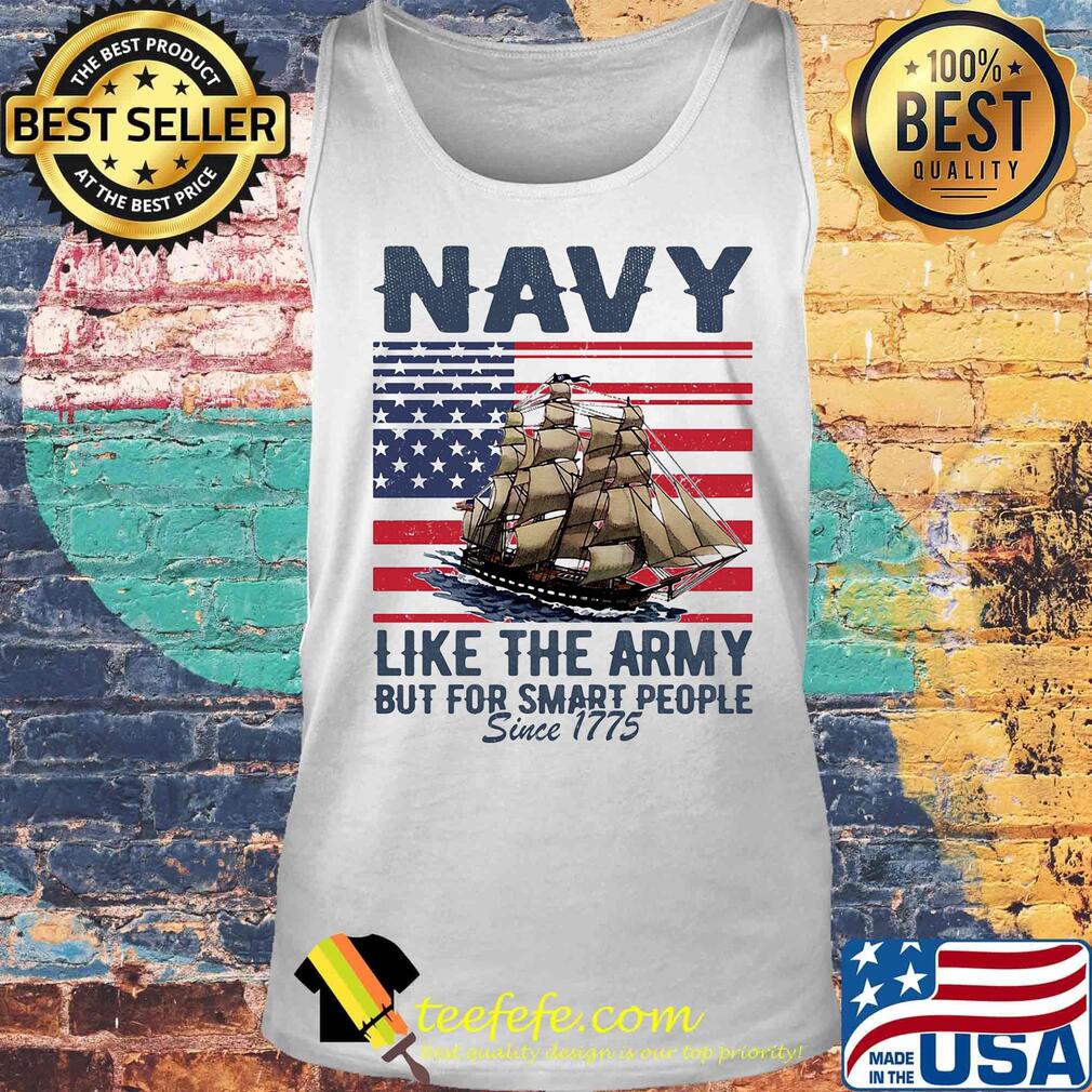 Navy Like The Army But For Smart People Since 1775 Boat American Flag Independence Day Shirt Tank top Navy Like The Army But For Smart People Since 1775 Boat American Flag Independence Day Shirt Tank top