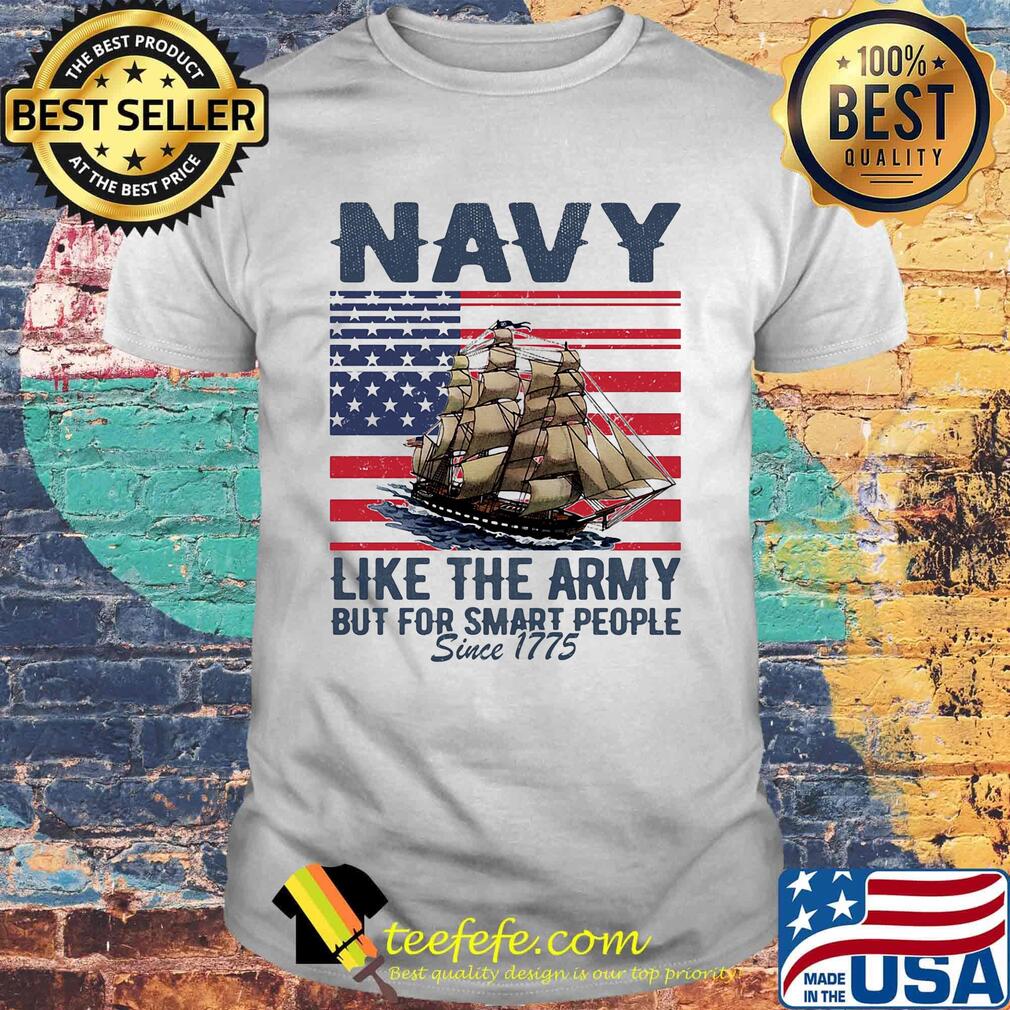 Navy Like The Army But For Smart People Since 1775 Boat American Flag Independence Day Shirt Navy Like The Army But For Smart People Since 1775 Boat American Flag Independence Day Shirt