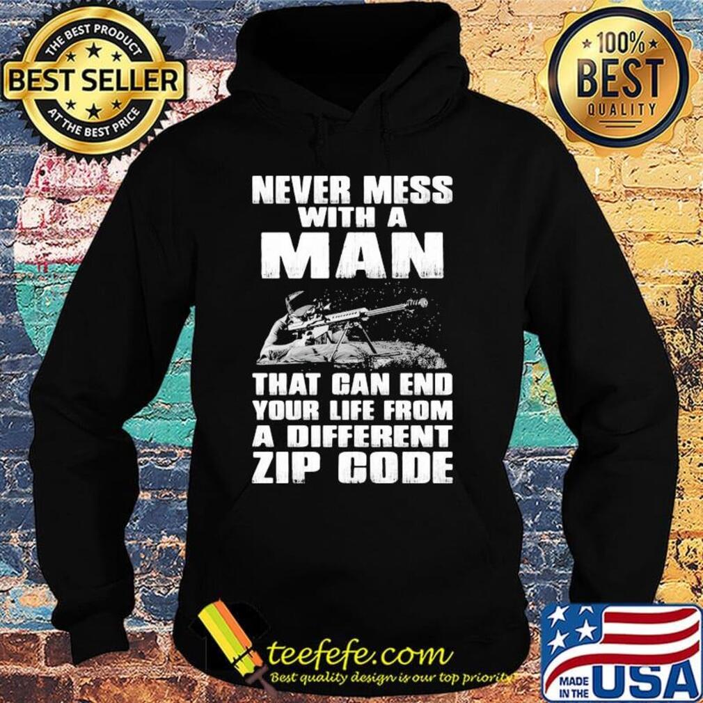 Never Mess With a Man That Gan End Your Life From a Different Zip Code Shirt Hoodie Never Mess With a Man That Gan End Your Life From a Different Zip Code Shirt Hoodie