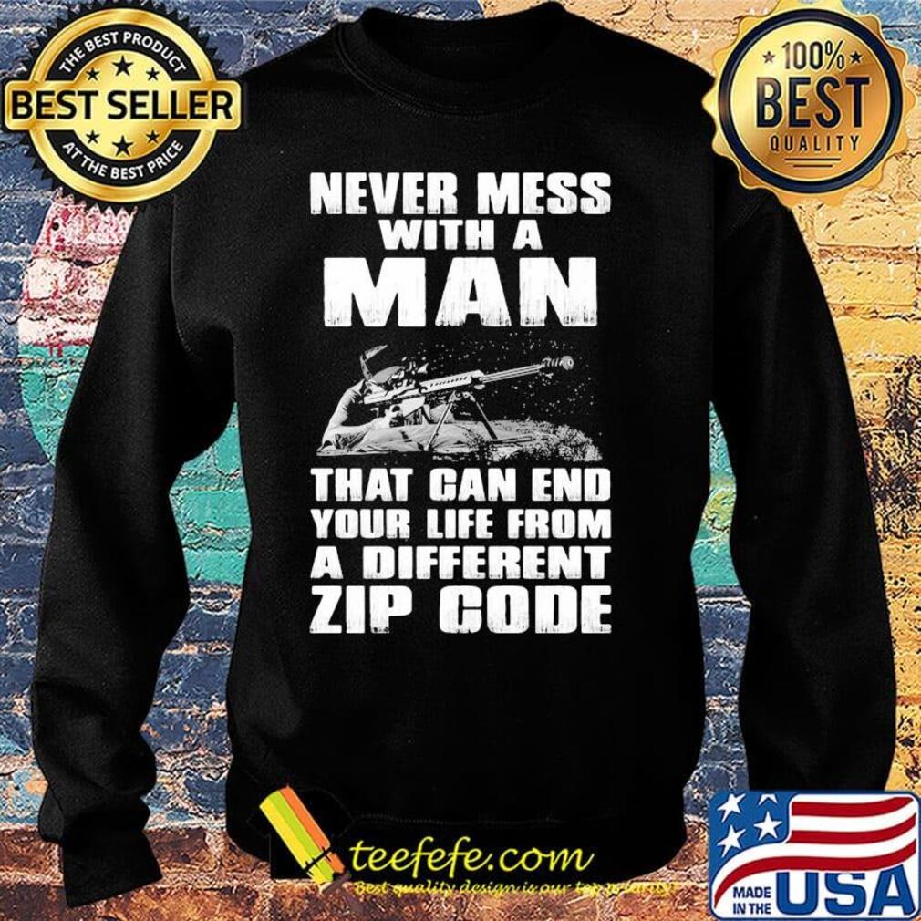 Never Mess With a Man That Gan End Your Life From a Different Zip Code Shirt Sweater Never Mess With a Man That Gan End Your Life From a Different Zip Code Shirt Sweater