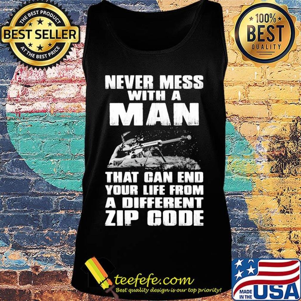 Never Mess With a Man That Gan End Your Life From a Different Zip Code Shirt Tank top Never Mess With a Man That Gan End Your Life From a Different Zip Code Shirt Tank top