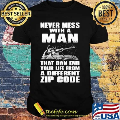Never Mess With a Man That Gan End Your Life From a Different Zip Code Shirt