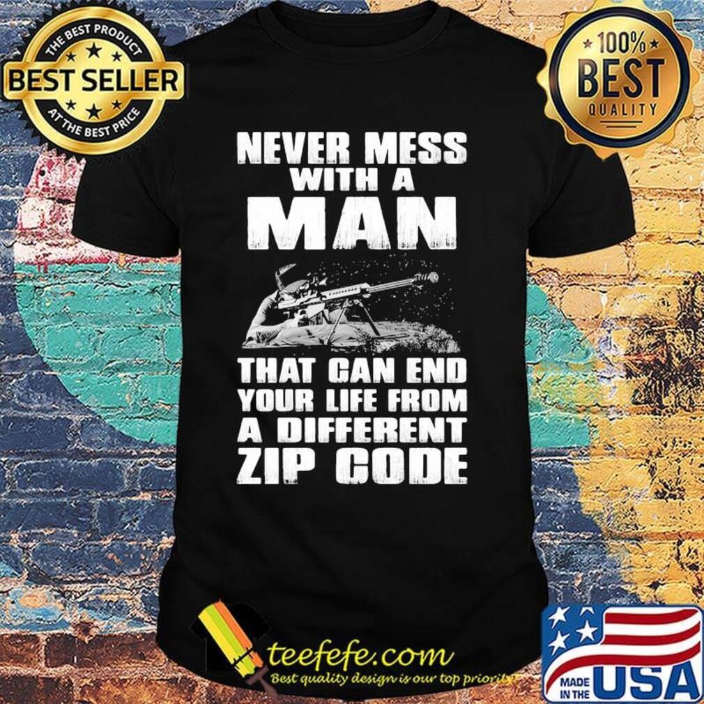 Never Mess With a Man That Gan End Your Life From a Different Zip Code Shirt