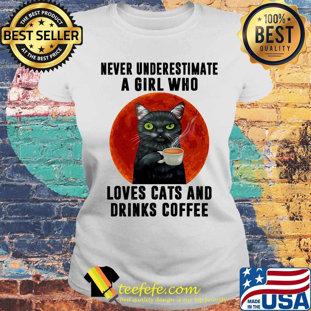 Never underestimate a girl who loves cats and drinks coffee sunset s Laides tee Never underestimate a girl who loves cats and drinks coffee sunset s Laides tee