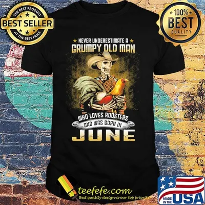Never Underestimate A Grumpy Old Man Who Loves Roosters And Was Born In June Shirt