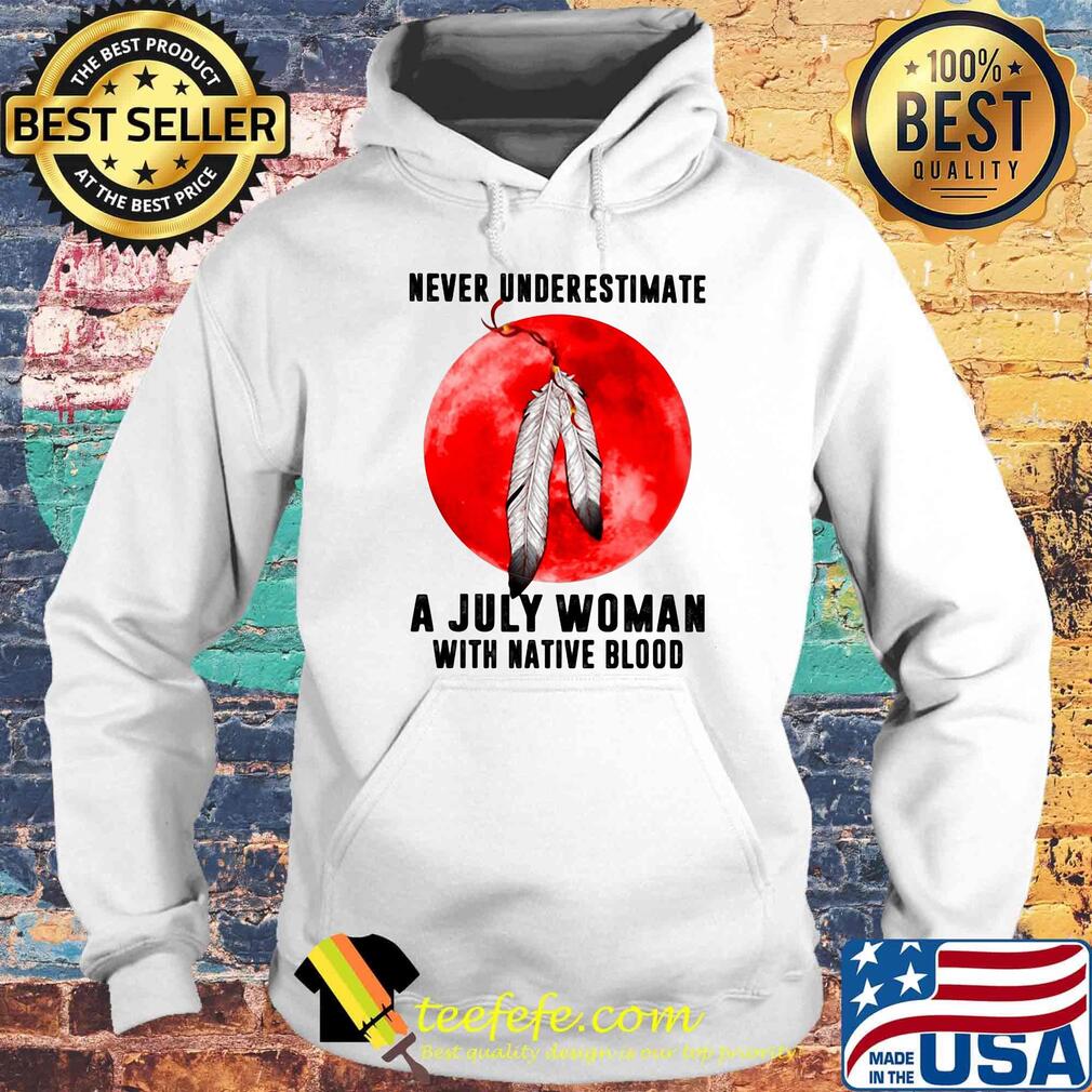 Never underestimate a july woman with native blood sunset s Hoodie Never underestimate a july woman with native blood sunset s Hoodie