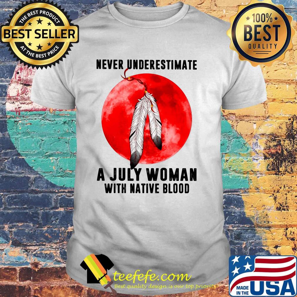 Never underestimate a july woman with native blood sunset shirt