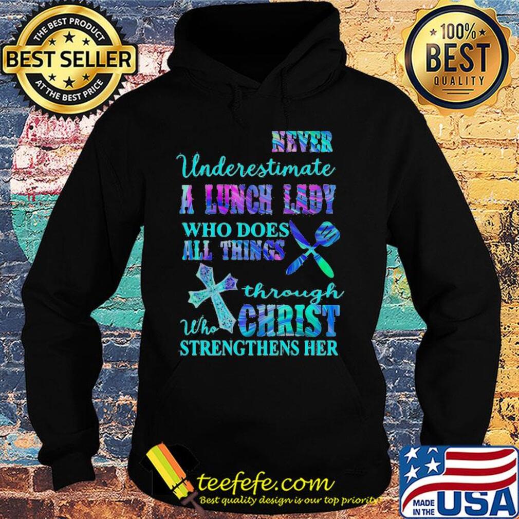 Never underestimate a lunch lady who does all things through christ s Hoodie Never underestimate a lunch lady who does all things through christ s Hoodie