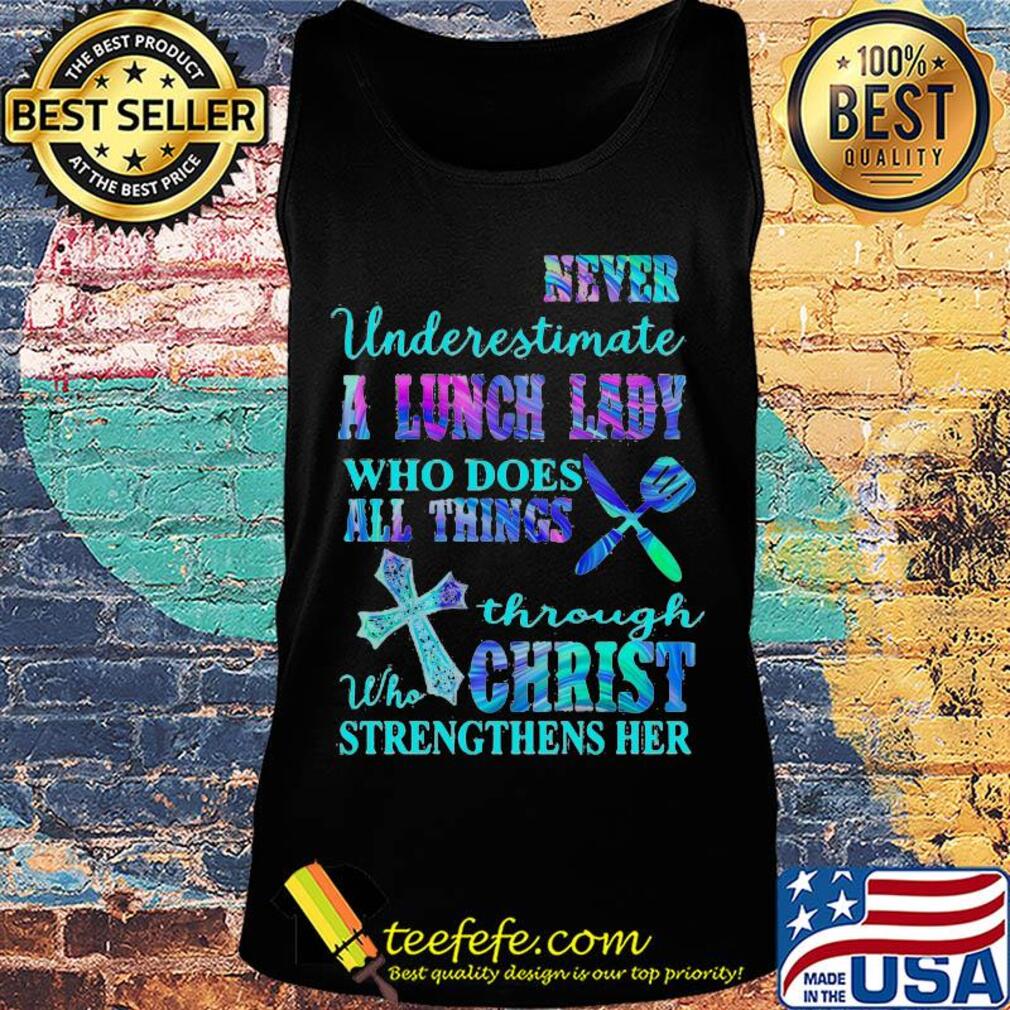 Never underestimate a lunch lady who does all things through christ s Tank top Never underestimate a lunch lady who does all things through christ s Tank top