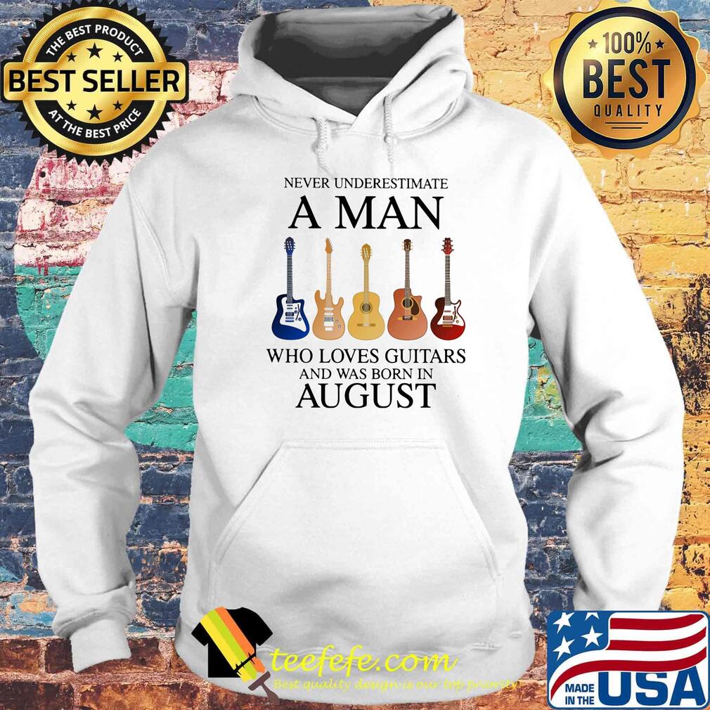 Never underestimate a man who loves guitars and was born in august s Hoodie Never underestimate a man who loves guitars and was born in august s Hoodie