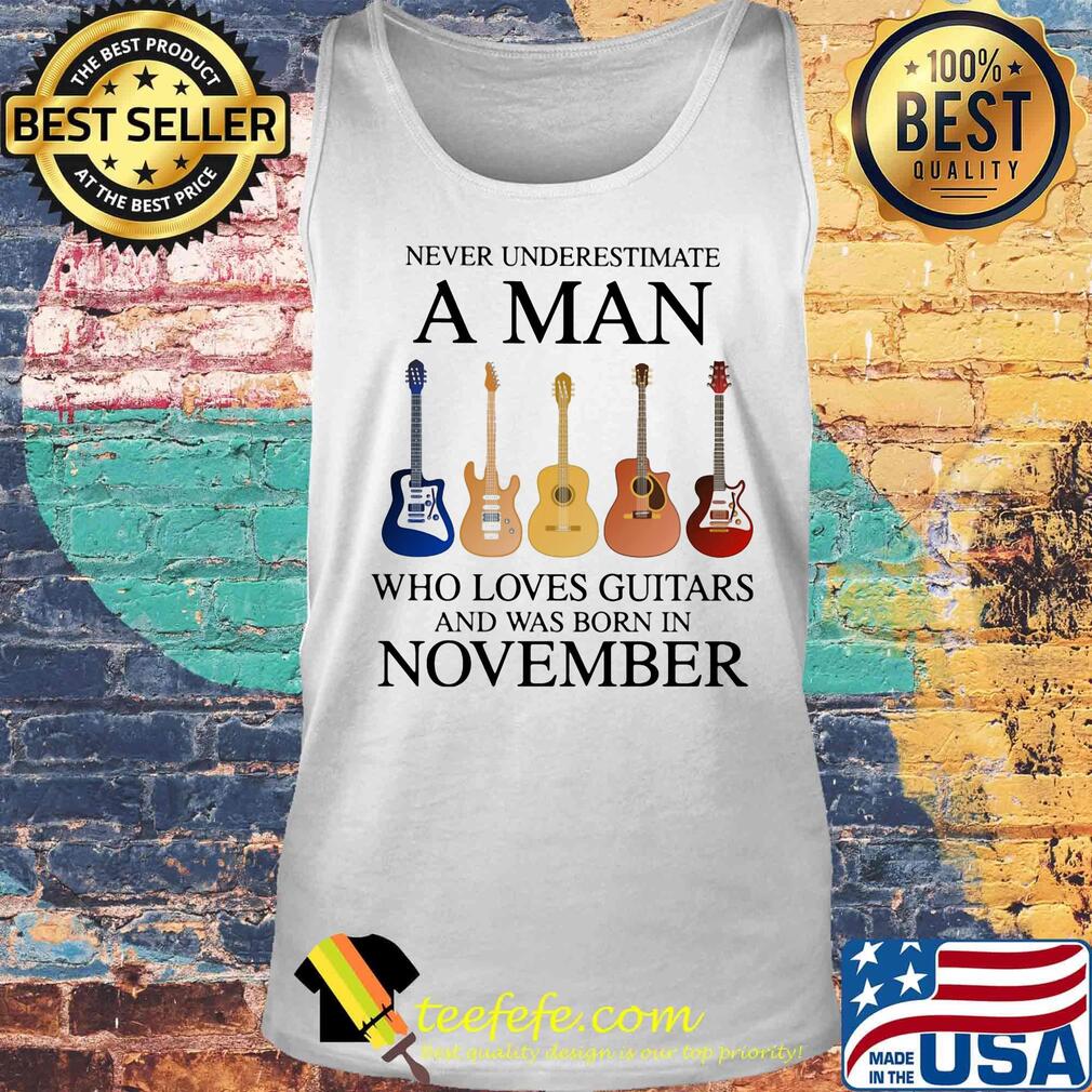 Never underestimate a man who loves guitars and was born in november s Tank top Never underestimate a man who loves guitars and was born in november s Tank top
