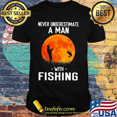 Never underestimate a man with fishing shirt