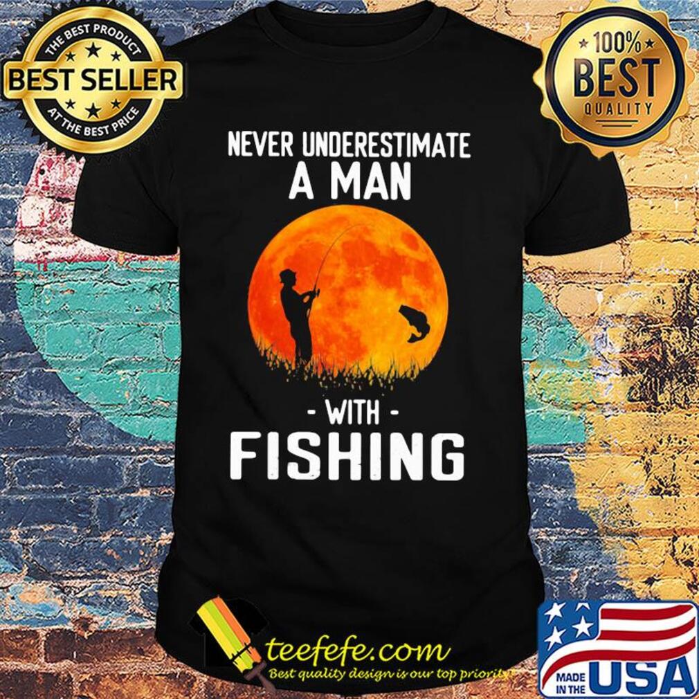 Never underestimate a man with fishing shirt