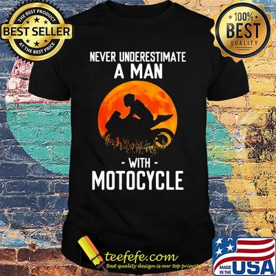 Never underestimate a man with motocycle shirt