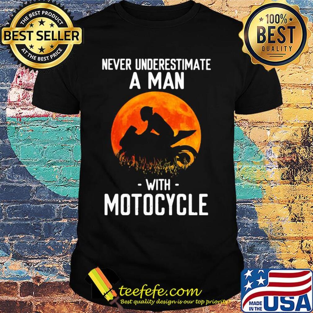 Never underestimate a man with motocycle shirt
