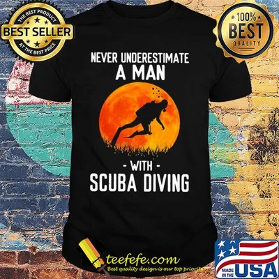 Never underestimate a man with scuba diving shirt