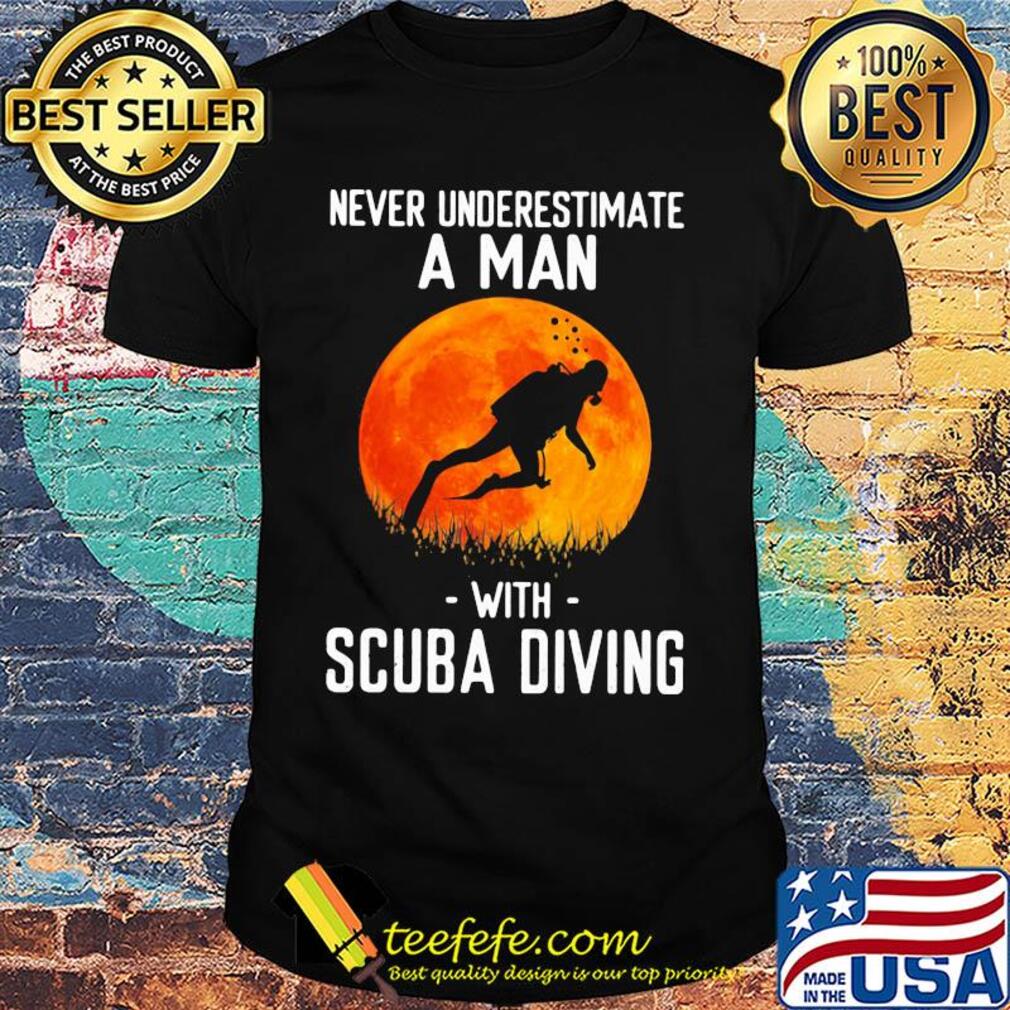 Never underestimate a man with scuba diving shirt Never underestimate a man with scuba diving shirt
