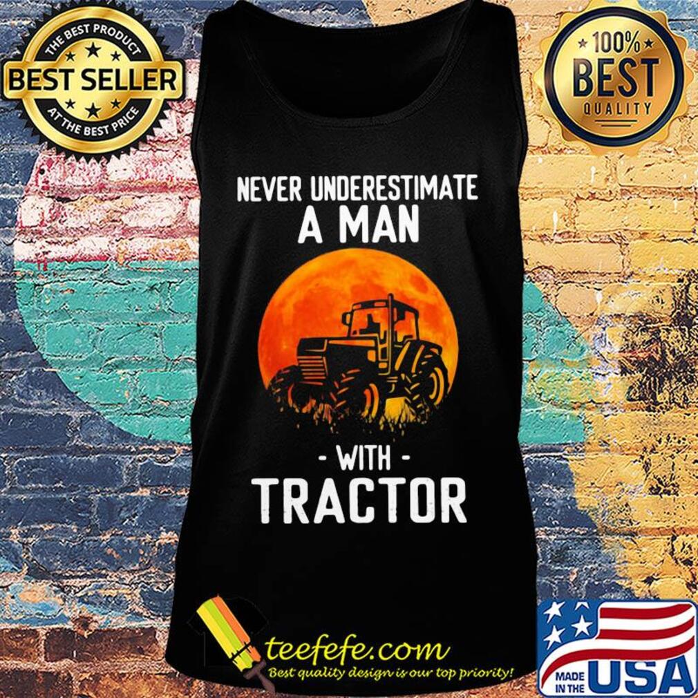 Never underestimate a man with tractor s Tank top Never underestimate a man with tractor s Tank top