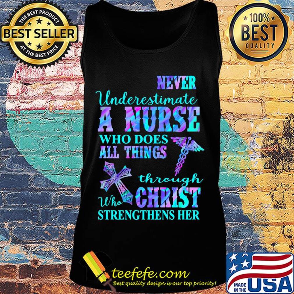 Never underestimate a nurse who does all things through who christ strengthens her colors s Tank top Never underestimate a nurse who does all things through who christ strengthens her colors s Tank top