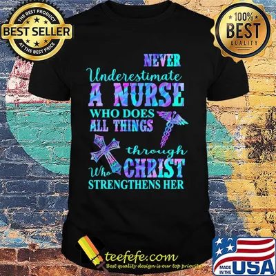 Never underestimate a nurse who does all things through who christ strengthens her colors shirt