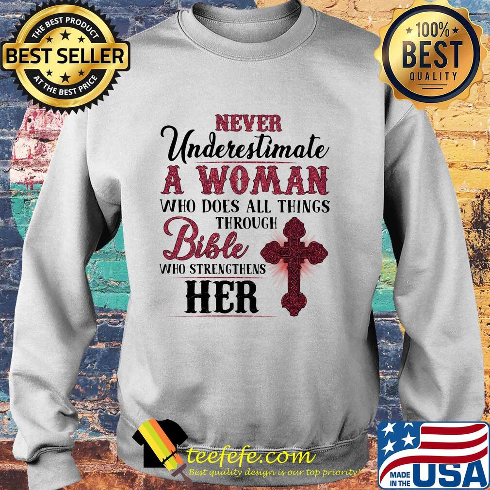 Never underestimate a woman who does all things through bible who strengthens her s Sweater Never underestimate a woman who does all things through bible who strengthens her s Sweater