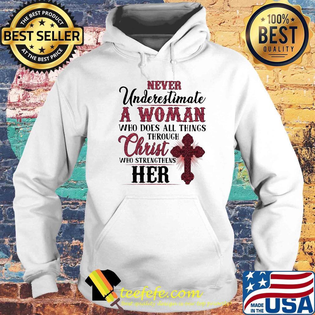 Never underestimate a woman who does all things through christ who strengthens her s Hoodie Never underestimate a woman who does all things through christ who strengthens her s Hoodie
