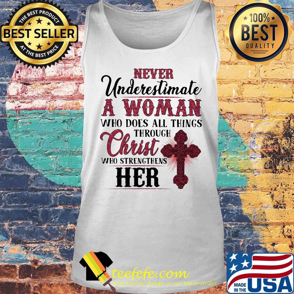 Never underestimate a woman who does all things through christ who strengthens her s Tank top Never underestimate a woman who does all things through christ who strengthens her s Tank top