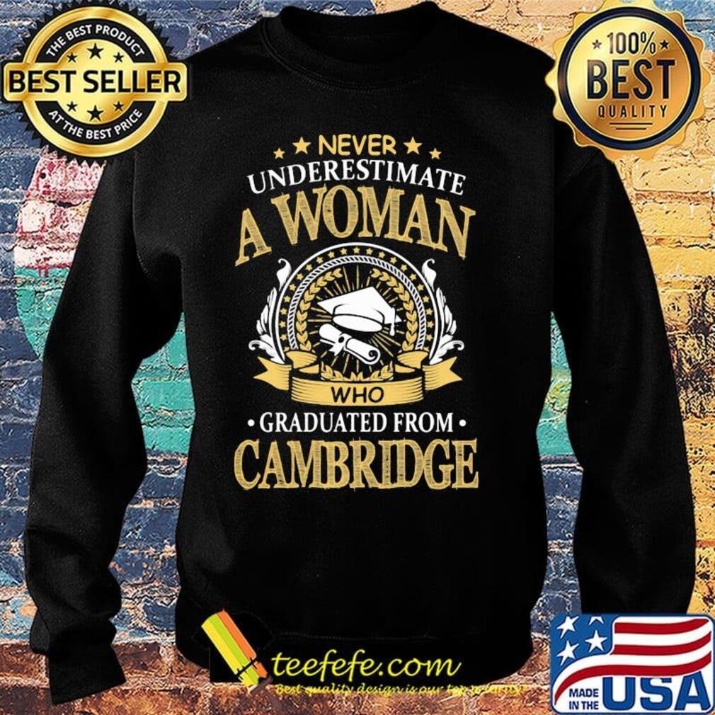 Never Underestimate A Woman Who Graduated From Cambridge Shirt Sweater Never Underestimate A Woman Who Graduated From Cambridge Shirt Sweater