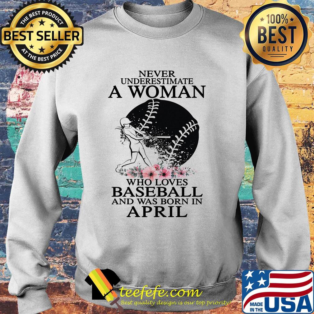 Never underestimate a woman who loves baseball and was born in april flowers s Sweater Never underestimate a woman who loves baseball and was born in april flowers s Sweater