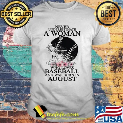 Never underestimate a woman who loves baseball and was born in august flowers shirt