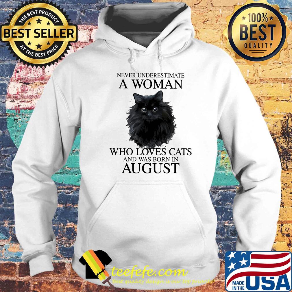 Never underestimate a woman who loves cats and was born in august s Hoodie Never underestimate a woman who loves cats and was born in august s Hoodie