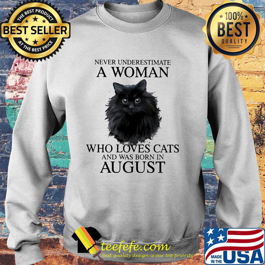 Never underestimate a woman who loves cats and was born in august s Sweater Never underestimate a woman who loves cats and was born in august s Sweater