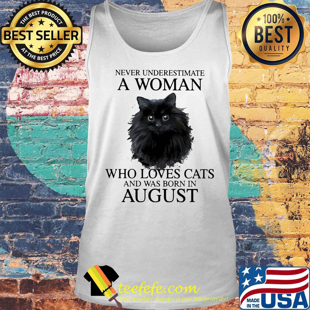 Never underestimate a woman who loves cats and was born in august s Tank top Never underestimate a woman who loves cats and was born in august s Tank top