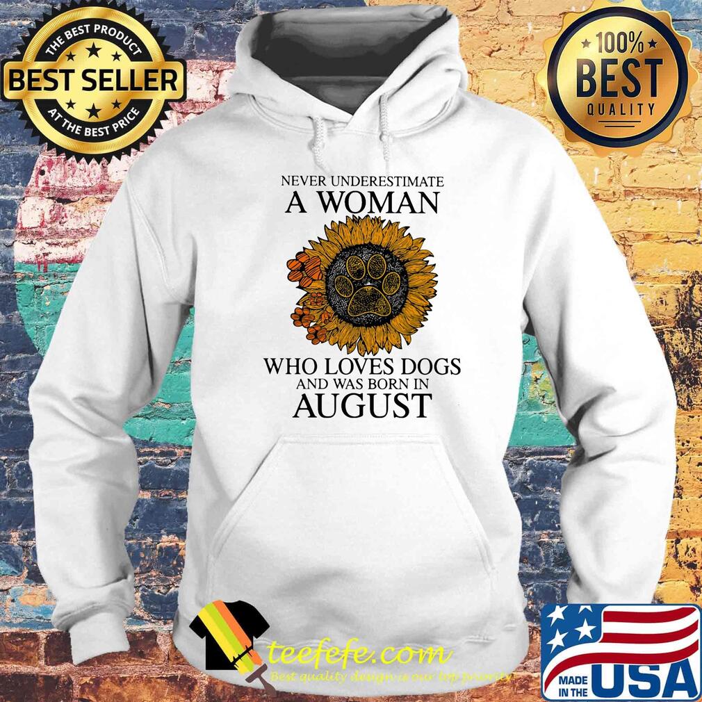 Never underestimate a woman who loves paw dogs and was born in august sunflower s Hoodie Never underestimate a woman who loves paw dogs and was born in august sunflower s Hoodie