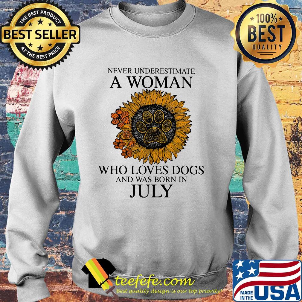 Never underestimate a woman who loves paw dogs and was born in july sunflower s Sweater Never underestimate a woman who loves paw dogs and was born in july sunflower s Sweater