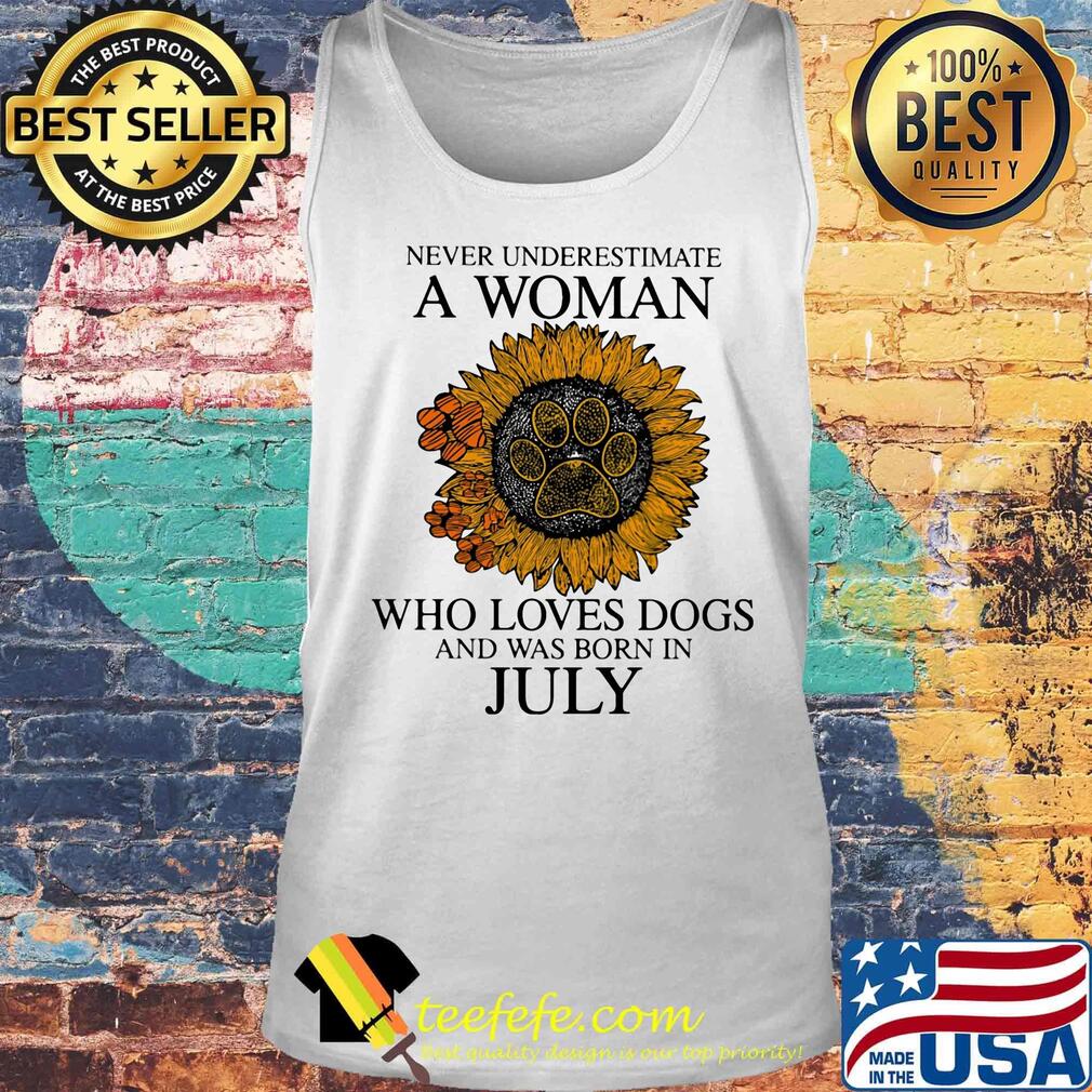 Never underestimate a woman who loves paw dogs and was born in july sunflower s Tank top Never underestimate a woman who loves paw dogs and was born in july sunflower s Tank top