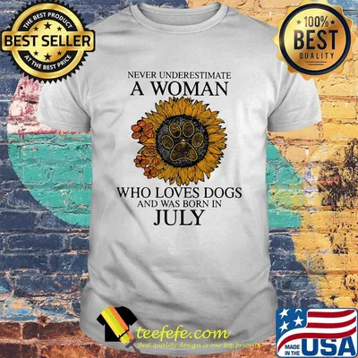 Never underestimate a woman who loves paw dogs and was born in july sunflower shirt