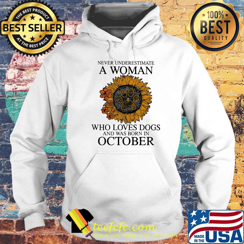 Never underestimate a woman who loves paw dogs and was born in october sunflower s Hoodie Never underestimate a woman who loves paw dogs and was born in october sunflower s Hoodie