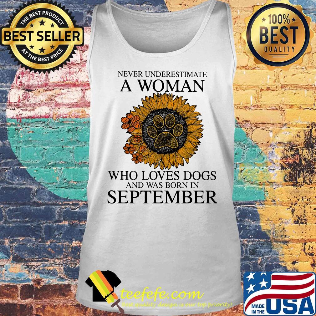 Never underestimate a woman who loves paw dogs and was born in september sunflower s Tank top Never underestimate a woman who loves paw dogs and was born in september sunflower s Tank top