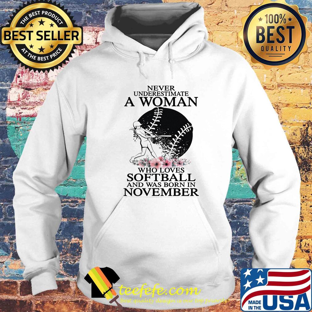 Never underestimate a woman who loves softball and was born in november flowers s Hoodie Never underestimate a woman who loves softball and was born in november flowers s Hoodie