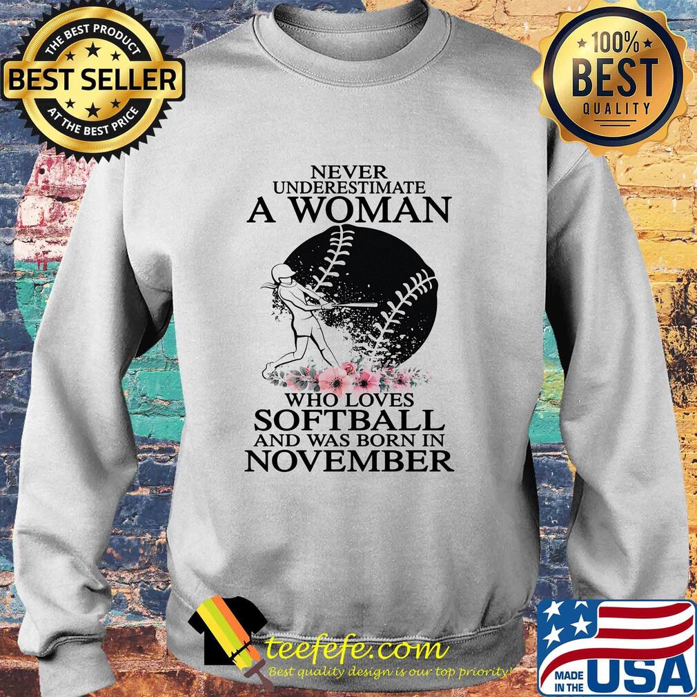 Never underestimate a woman who loves softball and was born in november flowers s Sweater Never underestimate a woman who loves softball and was born in november flowers s Sweater