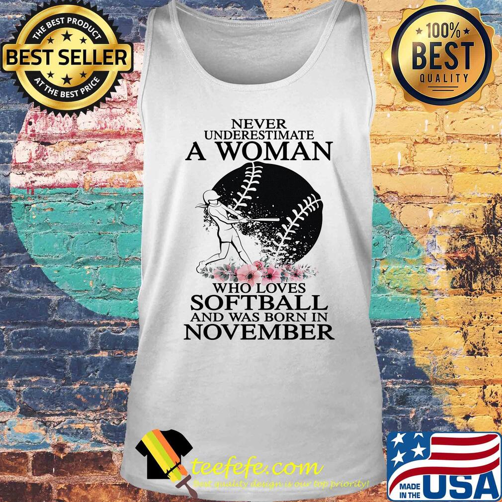 Never underestimate a woman who loves softball and was born in november flowers s Tank top Never underestimate a woman who loves softball and was born in november flowers s Tank top