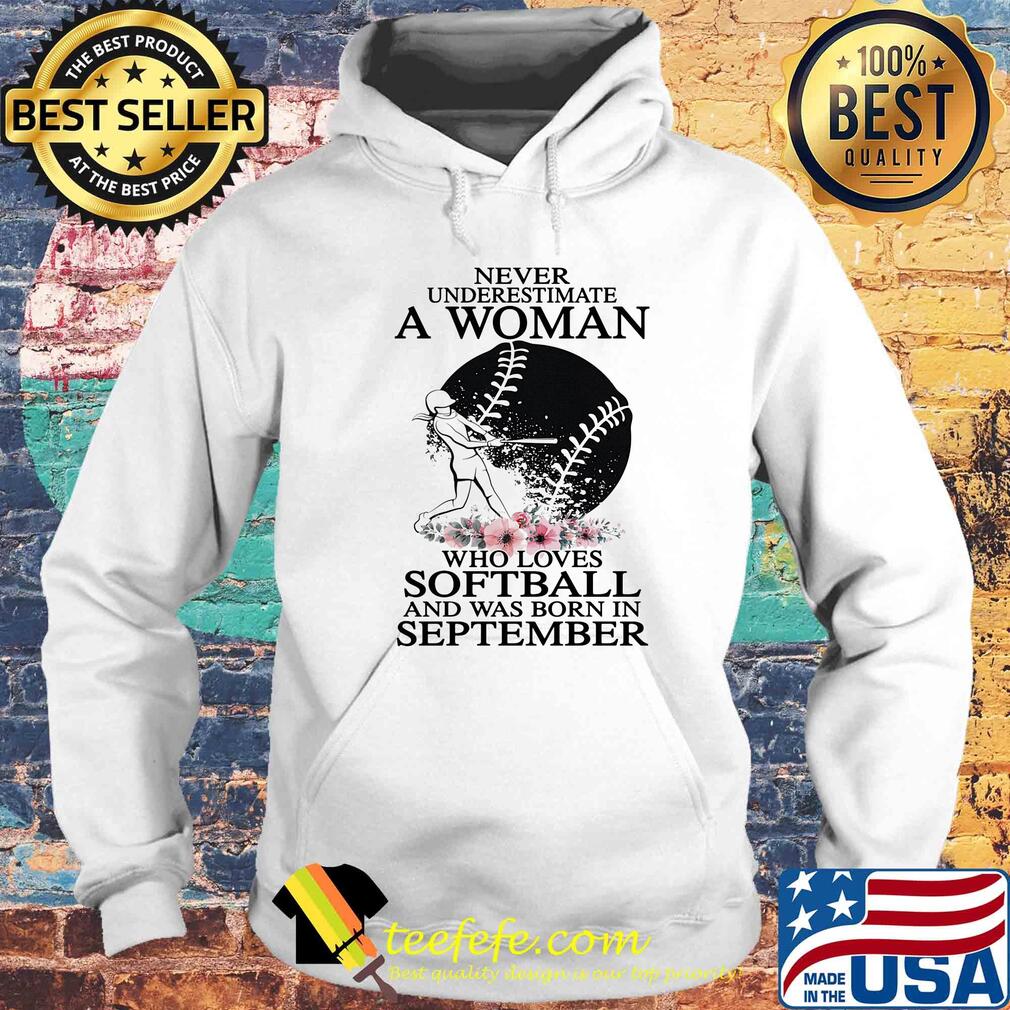 Never underestimate a woman who loves softball and was born in september flowers s Hoodie Never underestimate a woman who loves softball and was born in september flowers s Hoodie