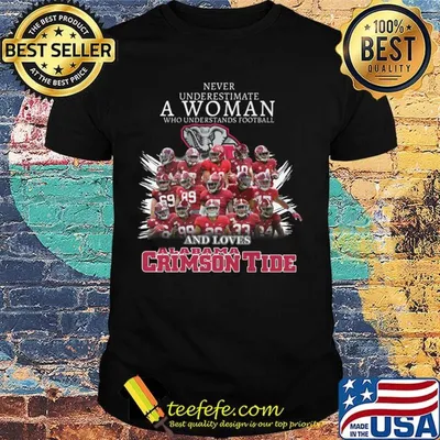 Never underestimate a woman who understands football and loves alabama crimson tide team shirt