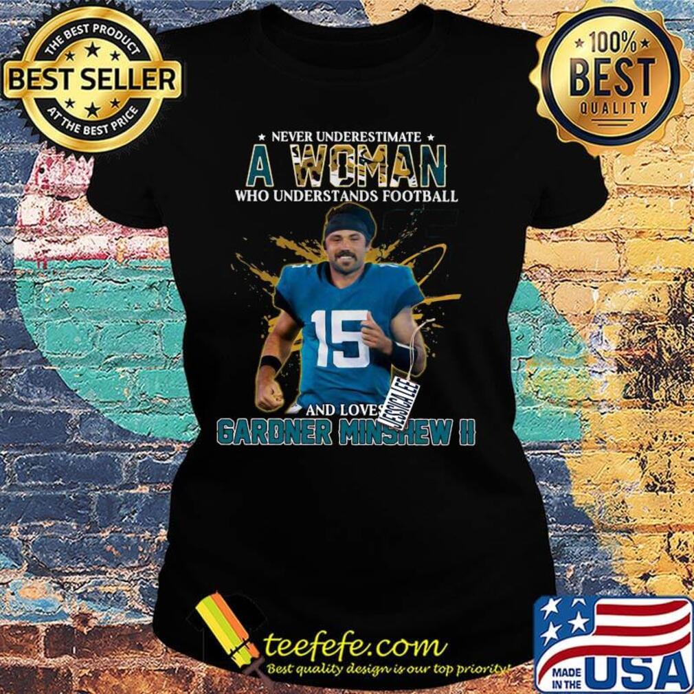 Never underestimate a woman who understands football and loves gardner minshew ii light s Ladies tee Never underestimate a woman who understands football and loves gardner minshew ii light s Ladies tee
